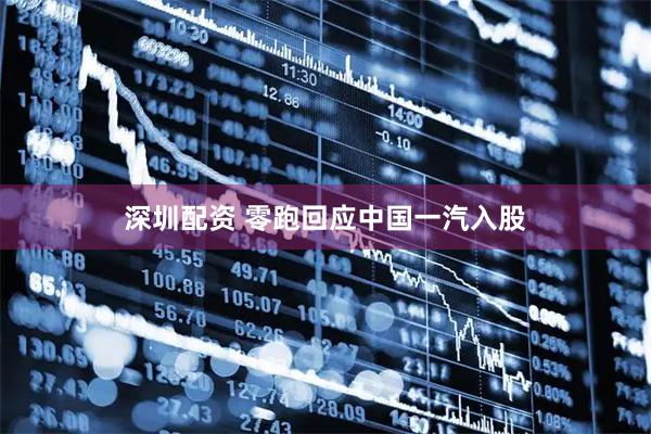 深圳配资 零跑回应中国一汽入股